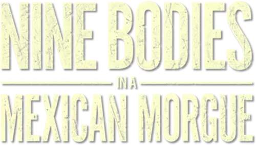 Nine Bodies in a Mexican Morgue Logo